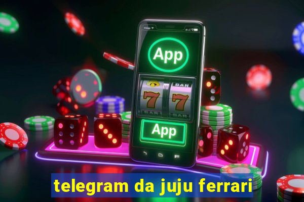 telegram da juju ferrari